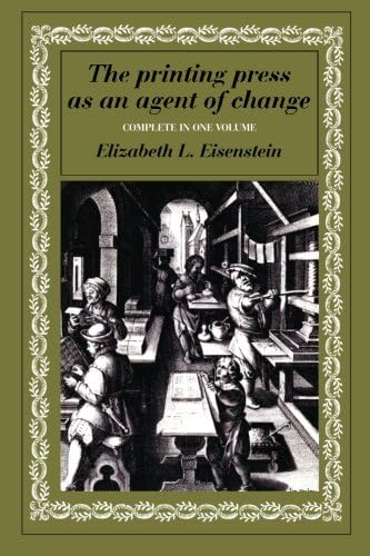 The Printing Press as an Agent of Change: Communications and Cultural Transformations in Early-Modern Europe (Volumes 1 and 2 in One)