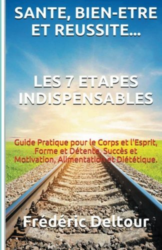 Download Santé, Bien-être et réussite? Les 7 étapes Indispensables: Guide Pratique pour le Corps et l'Esprit, Forme et Détente, Succès et Motivation, Alimentation et Diététique. Download Santé, Bien-être et réussite? Les 7 étapes Indispensables: Guide Pratique pour le Corps et l'Esprit, Forme et Détente, Succès et Motivation, Alimentation et Diététique.