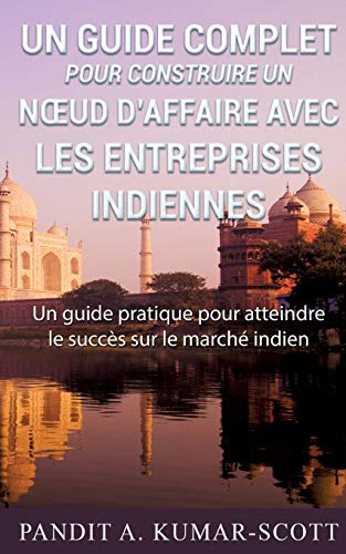 Guide complet pour construire un noeud d'affaire avec les entreprises indiennes : Guide pratique pour atteindre le succès sur le marché indien Guide complet pour construire un noeud d'affaire avec les entreprises indiennes : Guide pratique pour atteindre le succès sur le marché indien