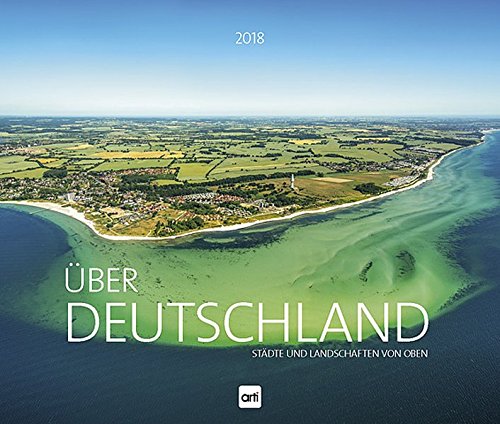 Über Deutschland - Städte und Landschaften von oben 2018: Jahreskalender