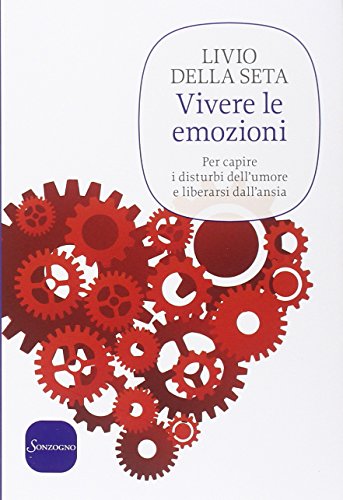 Vivere le emozioni. Per capire i disturbi dell'umore e liberarsi dall'ansia Vivere le emozioni. Per capire i disturbi dell'umore e liberarsi dall'ansia