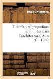 Image de Théorie des proportions appliquées dans l'architecture. Atlas: depuis la XIIe dynastie des rois égyptiens jusqu'au XVIe siècle