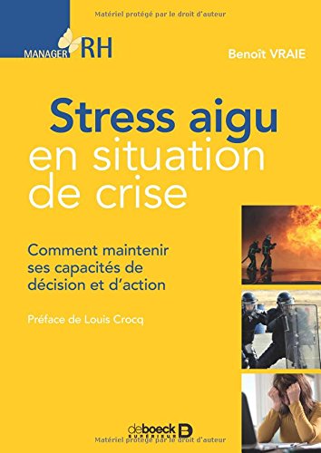 Télécharger Stress aigu en situation de crise : Comment maintenir ses capacités de décision et d'action Livre PDF Gratuit