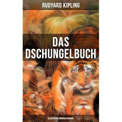 Das Dschungelbuch (Illustrierte Originalausgabe): Das Dschungelbuch + Das neue Dschungelbuch: Moglis Siegeslied + Toomai, der Liebling der Elefanten + ... + Schiwa und die Heuschrecke und viel mehr