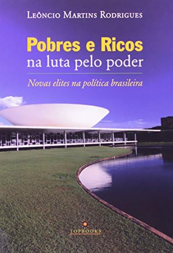 Pobres E Ricos Na Luta Pelo Poder. Novas Elites Na Política Brasileira (Em Portuguese do Brasil)