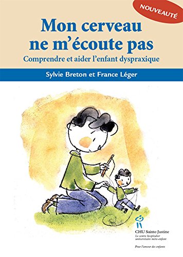 Mon cerveau ne m'écoute pas: Comprendre et aider l'enfant dyspraxique Mon cerveau ne m'écoute pas: Comprendre et aider l'enfant dyspraxique
