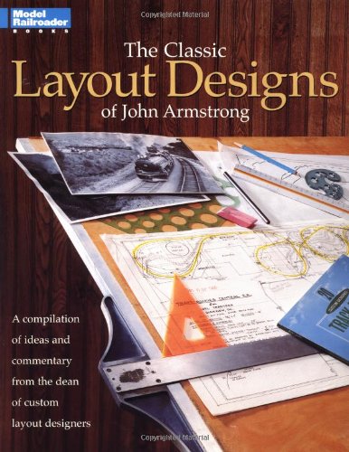 The Classic Layout Designs of John Armstrong: A Compilation of Ideas and Commentary from the Dean of Custom Layout Designers livre