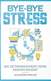 Bye-Bye Stress: wie Zeitmanagement Deine Nerven schont! by Alexander Winkler