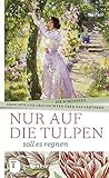 Nur auf die Tulpen soll es regnen - Die schönsten Gedichte und Geschichten über das Gärtnern by 