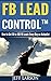 FB Lead Control: How To Get 50-100 FB Leads Per Day On Autopilot (English Edition) by