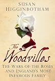 The Woodvilles: The Wars of the Roses and England's Most Infamous Family by 