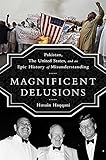 Magnificent Delusions: Pakistan, the United States, and an Epic History of Misunderstanding