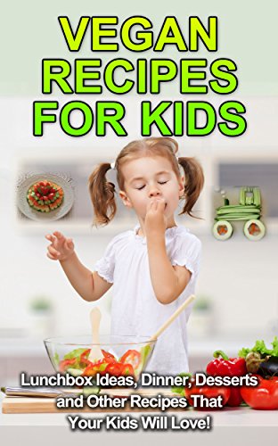 Download Vegan Recipes For Kids: Lunchbox Ideas, Dinner, Desserts and Other Recipes That Your Kids Will Love! (Vegan Kids, Vegan Recipes, Vegan Lifestyle, Veganism, Vegan Cookbook) Download Vegan Recipes For Kids: Lunchbox Ideas, Dinner, Desserts and Other Recipes That Your Kids Will Love! (Vegan Kids, Vegan Recipes, Vegan Lifestyle, Veganism, Vegan Cookbook)