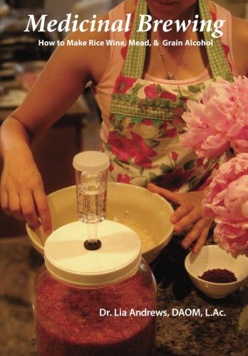Medicinal Brewing: How to Make Rice Wine, Mead, & Grain Alcohol