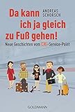Da kann ich ja gleich zu Fuß gehen!: Neue Geschichten vom DB-Service-Point by Andreas Schorsch