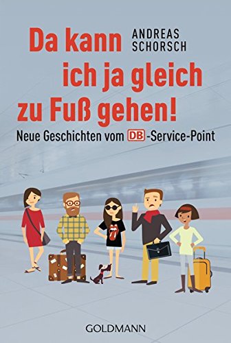 Da kann ich ja gleich zu Fuß gehen!: Neue Geschichten vom DB-Service-Point
