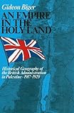 Image de An Empire in the Holy Land: Historical Geography of the British Administration in Palestine 1917-1929