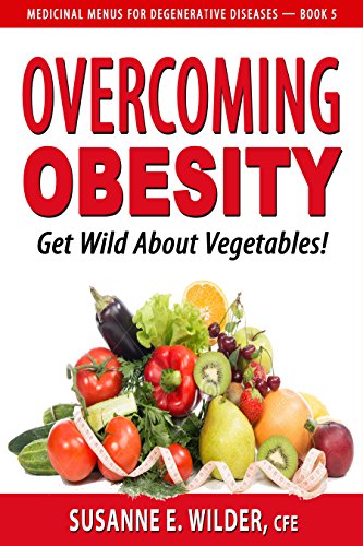 Overcoming Obesity: Getting Wild with Vegetables (Medicinal Menus for Degenerative Diseases Book 5) (English Edition)