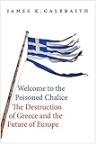 Welcome to the Poisoned Chalice: The Destruction of Greece and the Future of Europe (English Edition) by James K. Galbraith