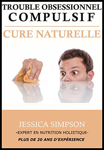 Download Trouble Obsessionnel Compulsif (TOC): Cure Naturelle, Expert en Nutrition Holistique avec Plus de 20 Ans d'Expérience Download Trouble Obsessionnel Compulsif (TOC): Cure Naturelle, Expert en Nutrition Holistique avec Plus de 20 Ans d'Expérience