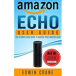 AMAZON ECHO: NEW 2018 Amazon Echo User Guide: Beginner's User Guide to Master Your Amazon Echo (NEW 2018 VERSION, Amazon Echo Manual, Amazon Alexa, Echo ... Amazon Echo App, Amazon Echo Reviews)