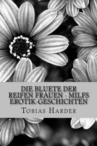 Preisvergleich Produktbild Die Bluete der reifen Frauen - MILFS Erotik-Geschichten
