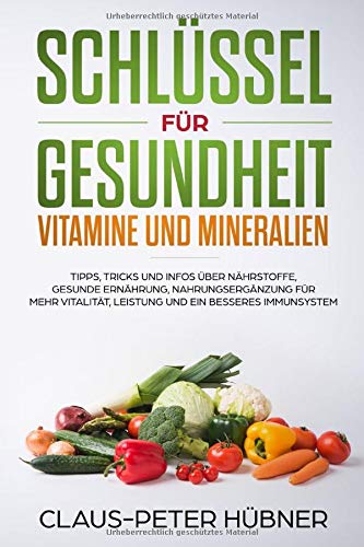 Schlüssel für Gesundheit - Vitamine und Mineralien. Tipps, Tricks und Infos über Nährstoffe, ges Schlüssel für Gesundheit - Vitamine und Mineralien. Tipps, Tricks und Infos über Nährstoffe, ges