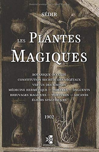 Télécharger Les Plantes Magiques: Botanique occulte - constitution secrète des végétaux - vertus des simples PDF