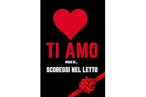 Ti amo Anche se... Scoreggi nel Letto - regalo san valentino per lui: Quaderno Ironico , Romantico e Utile per fidanzato o ragazzo . Scherzo divertente per anniversario , uomo o natale