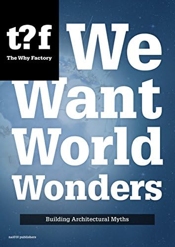 We Want World Wonders - Building Architectural Myths. The Why Factory 7 (Future cities series)