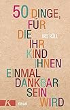 50 Dinge, für die Ihr Kind Ihnen einmal dankbar sein wird 50 Dinge, für die Ihr Kind Ihnen einmal dankbar sein wird