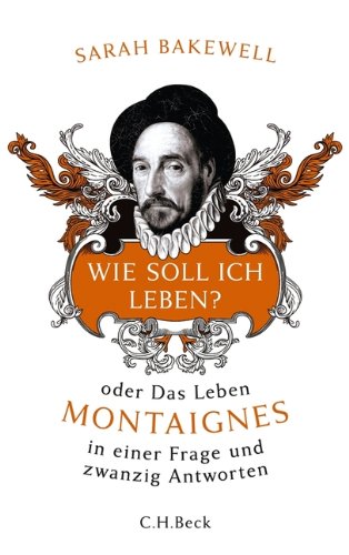 Wie soll ich leben?: oder Das Leben Montaignes in einer Frage und zwanzig Antworten Buchen