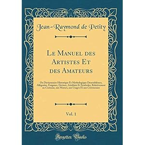 Le Manuel Des Artistes Et Des Amateurs, Vol. 1: Ou Dictionnaire Historique Et Mythologique Desemblèmes, Allégories, Énigmes, Devises, Attributs Et ... Usages Et Aux Cérémonies (Classic Reprint)