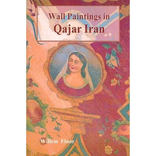 Wall Paintings And Other Figurative Mural Art in Qajar Iran by Floor, Willem M. (2005) Paperback