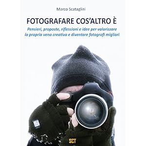 Fotografare cos'altro è: Pensieri, proposte, riflessioni e idee per valorizzare la p