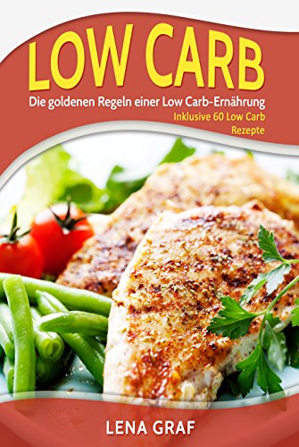 Download Low Carb: Die goldenen Regeln einer Low Carb-Ernährung - Inklusive 60 Low Carb Rezepte ohne Kohlenhydrate Download Low Carb: Die goldenen Regeln einer Low Carb-Ernährung - Inklusive 60 Low Carb Rezepte ohne Kohlenhydrate