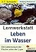 Lernwerkstatt Leben im Wasser: Der Lebensraum der Fische unter der Lupe by 
