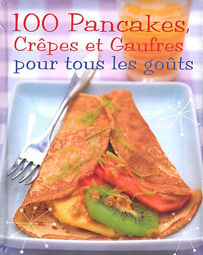 couverture de : 100 pancakes, cr&ecirc;pes et gaufres pour tous les go&ucirc;ts