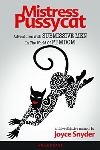 Mistress Pussycat : Adventures With Submissive Men In The World of Femdom