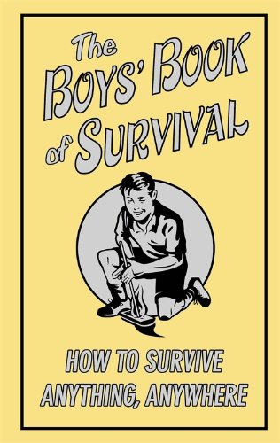 The Boys' Book of Survival: How to Survive Anything, Anywhere (English Edition) livre