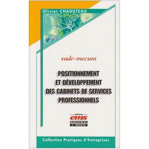 Positionnement et développement des cabinets de services professionnels: Vade-Mecum - Auditeurs, avocats, experts-comptables, banquiers d'affaires, .