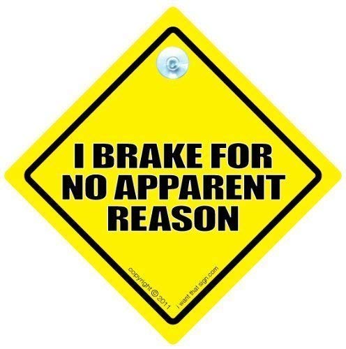 iwantthatsign.com I Brake For No Apparent Reason Car Sign, Funny Driving Sign, Funny Car Sign, Decal, Bumper Sticker, baby on Board, Tailgater, Tailgating, Baby on Board Sign Style
