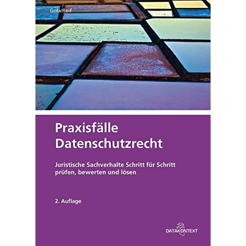 Praxisfälle Datenschutzrecht: Juristische Sachverhalte Schritt für Schritt prüfen, bewerten und lösen