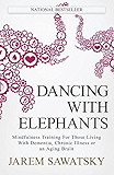 Dancing with Elephants: Mindfulness Training For Those Living With Dementia, Chronic Illness or an Aging Brain: Volume 1 (How to Die Smiling Series)