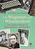Mit Wagemut und Wissensdurst: Die ersten Frauen in Universitäten und Berufen by 