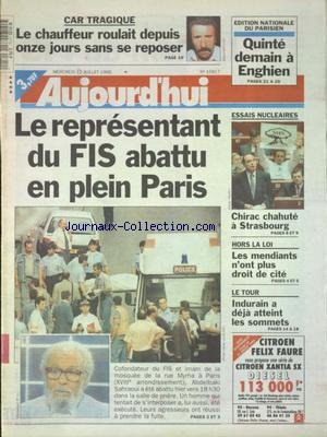 AUJOURD'HUI [No 15819] du 14/07/1995 - CAR TRAGIQUE - LE CHAUFFEUR ROULAIT DEPUIS 11 JOURS SANS SE REPOSER - LE REPRESENTANT DU FIS ABATTU EN PLEIN PARIS - ESSAIS NUCLEAIRES - CHIRAC CHAHUTE A STRASBOURG - HORS LA LOI - LES MENDIANTS N'ONT PLUS DROIT DE CITE - LES SPORTS - LE TOUR ET INDURAIN