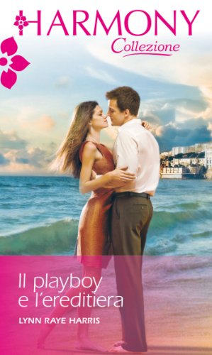 Raye harris Lynn - Il playboy e l'ereditiera (2013)