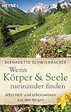 Wenn Körper und Seele zueinander finden: Altes Heil- und Lebenswissen aus den Bergen by 