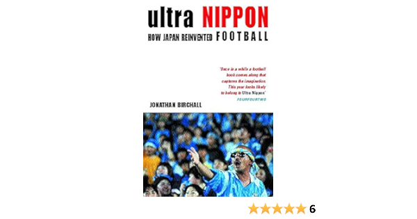 Ultra Nippon How Japan Reinvented Football Amazon Co Uk Birchall Jonathan Books Ultra Nippon How Japan Reinvented Football Amazon Co Uk Birchall Jonathan Books