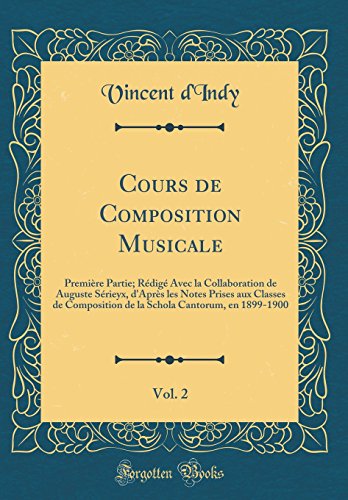 Cours de Composition Musicale, Vol. 2: Premiere Partie; Redige Avec La Collaboration de Auguste Serieyx, D'Apres Les Notes Prises Aux Classes de ... Cantorum, En 1899-1900 (Classic Reprint) gratuit
